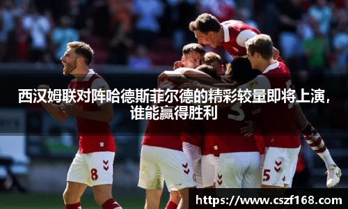 西汉姆联对阵哈德斯菲尔德的精彩较量即将上演，谁能赢得胜利