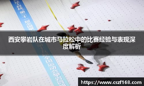 西安攀岩队在城市马拉松中的比赛经验与表现深度解析